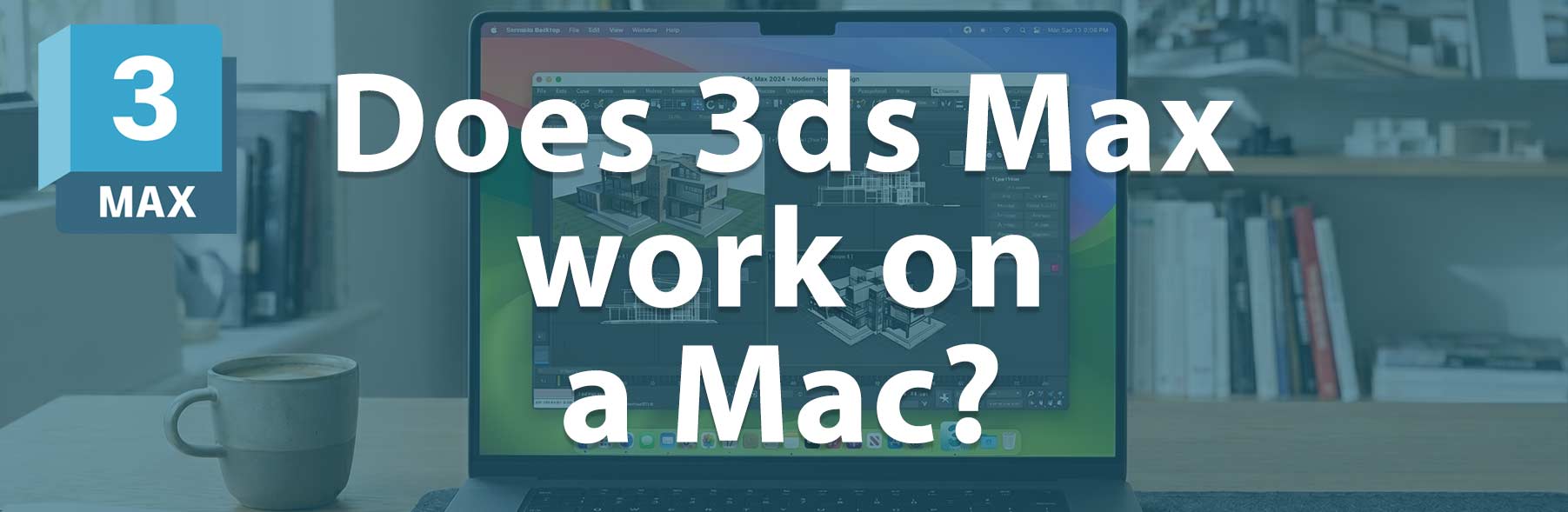 Does 3ds Max Run on Mac? (Updated Guide) - LEARN 3D TUTORIALS